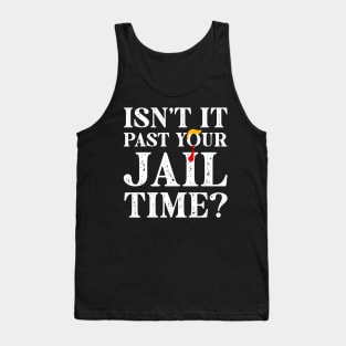 Trump Isn’t It Past Your Jail Time Tank Top